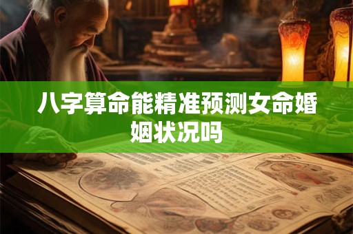 八字算命能精准预测女命婚姻状况吗