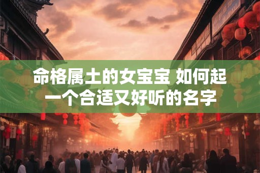 命格属土的女宝宝 如何起一个合适又好听的名字
