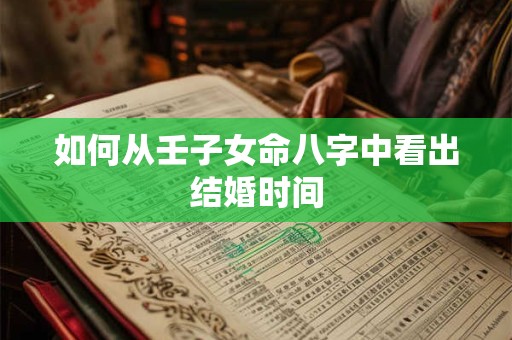 如何从壬子女命八字中看出结婚时间
