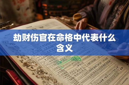 劫财伤官在命格中代表什么含义