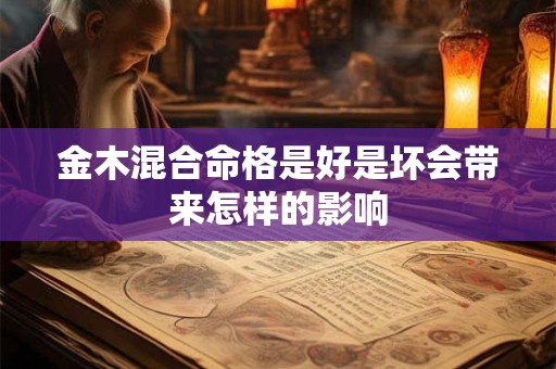 金木混合命格是好是坏会带来怎样的影响