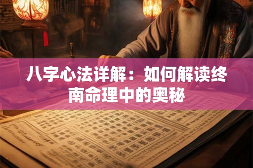 八字心法详解：如何解读终南命理中的奥秘