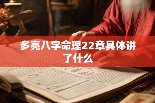 多亮八字命理22章具体讲了什么 多亮八字命理22章具体讲了什么