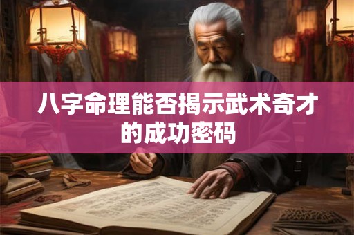 八字命理能否揭示武术奇才的成功密码