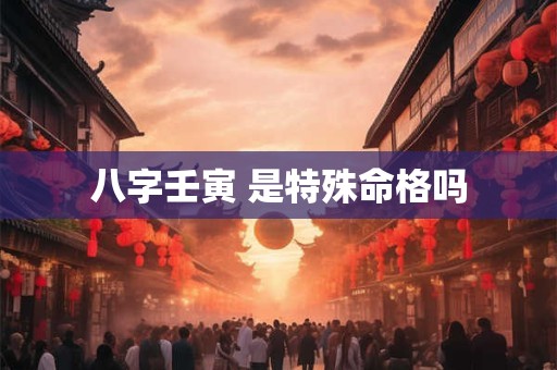 八字壬寅 是特殊命格吗
