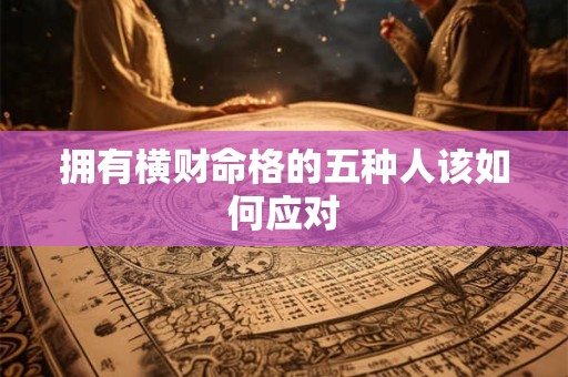 拥有横财命格的五种人该如何应对