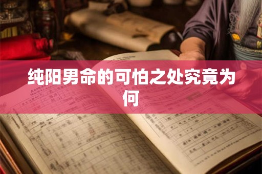 纯阳男命的可怕之处究竟为何