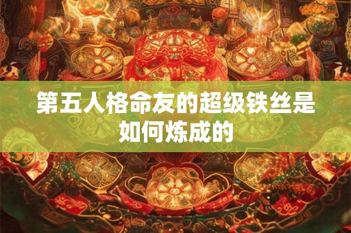 第五人格命友的超级铁丝是如何炼成的