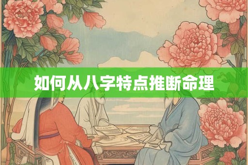 如何从八字特点推断命理