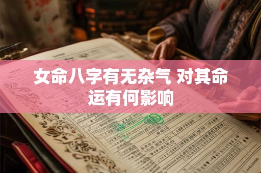 女命八字有无杂气 对其命运有何影响