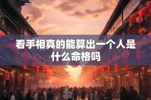 看手相真的能算出一个人是什么命格吗