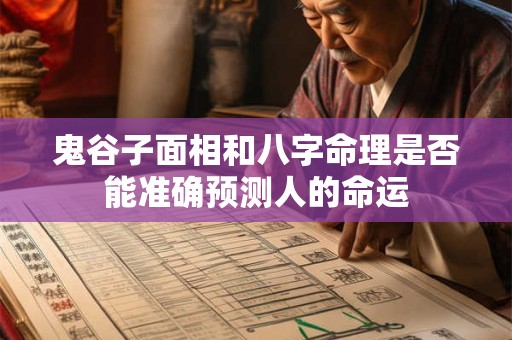 鬼谷子面相和八字命理是否能准确预测人的命运