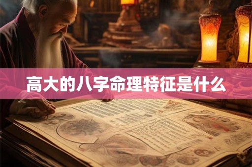 高大的八字命理特征是什么