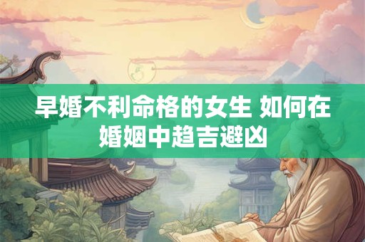 早婚不利命格的女生 如何在婚姻中趋吉避凶