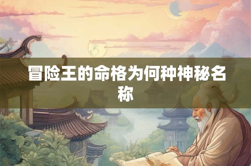 冒险王的命格为何种神秘名称