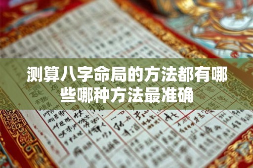 测算八字命局的方法都有哪些哪种方法最准确