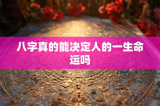 八字真的能决定人的一生命运吗