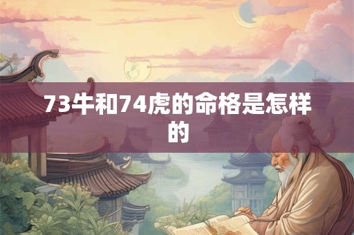 73牛和74虎的命格是怎样的