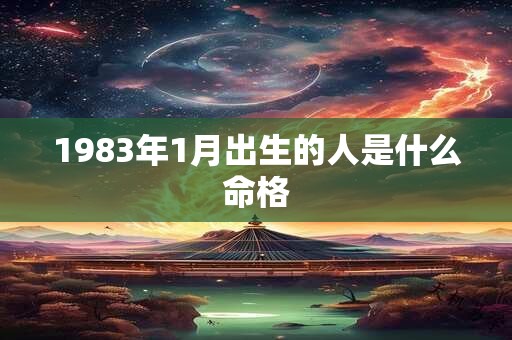 1983年1月出生的人是什么命格