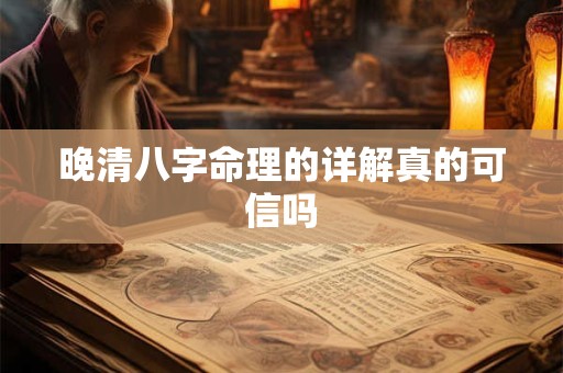 晚清八字命理的详解真的可信吗 晚清八字命理的详解真的可信吗