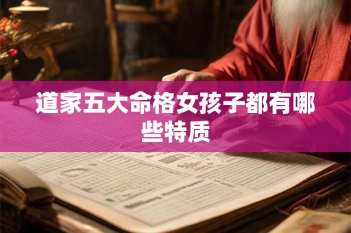 道家五大命格女孩子都有哪些特质