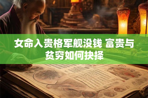 女命入贵格军舰没钱 富贵与贫穷如何抉择