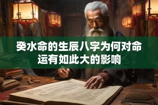癸水命的生辰八字为何对命运有如此大的影响