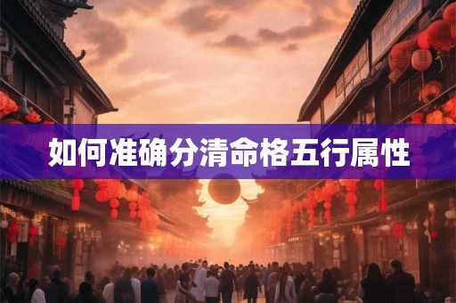 如何准确分清命格五行属性
