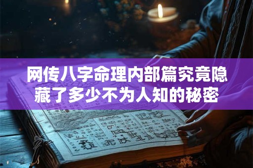 网传八字命理内部篇究竟隐藏了多少不为人知的秘密