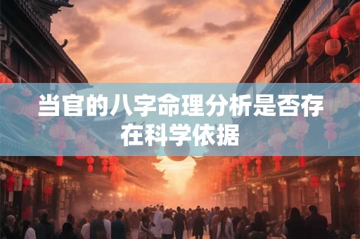 当官的八字命理分析是否存在科学依据