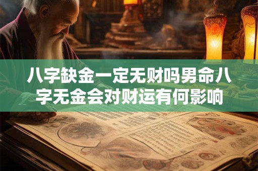 八字缺金一定无财吗男命八字无金会对财运有何影响