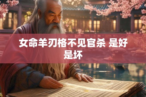 女命羊刃格不见官杀 是好是坏