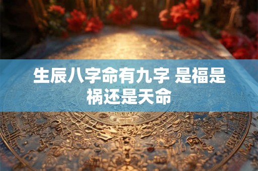 生辰八字命有九字 是福是祸还是天命