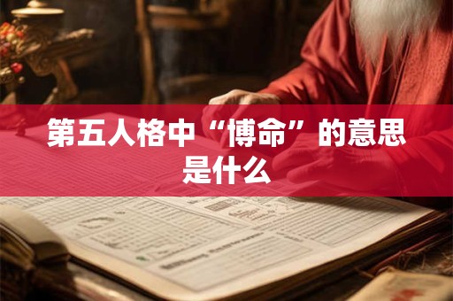 第五人格中“博命”的意思是什么
