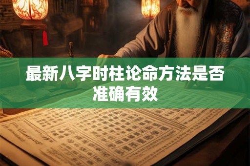 最新八字时柱论命方法是否准确有效