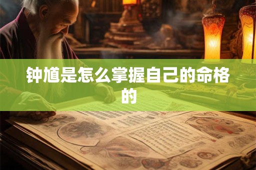 钟馗是怎么掌握自己的命格的
