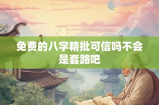 免费的八字精批可信吗不会是套路吧