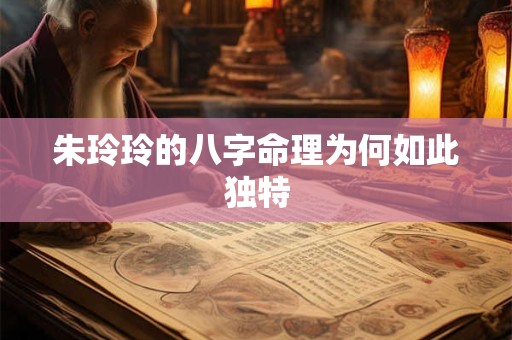 朱玲玲的八字命理为何如此独特