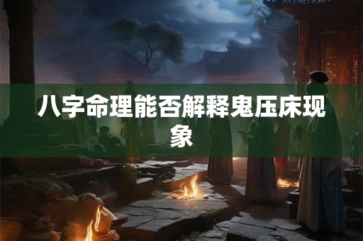 八字命理能否解释鬼压床现象