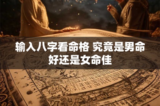 输入八字看命格 究竟是男命好还是女命佳