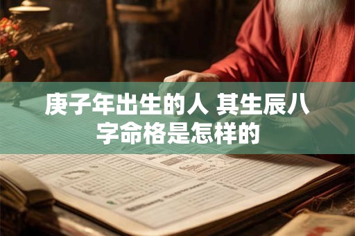 庚子年出生的人 其生辰八字命格是怎样的
