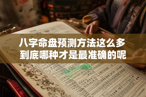 八字命盘预测方法这么多 到底哪种才是最准确的呢
