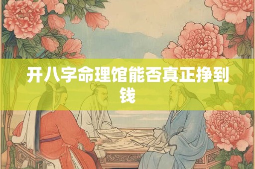 开八字命理馆能否真正挣到钱