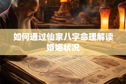 如何通过仙家八字命理解读婚姻状况