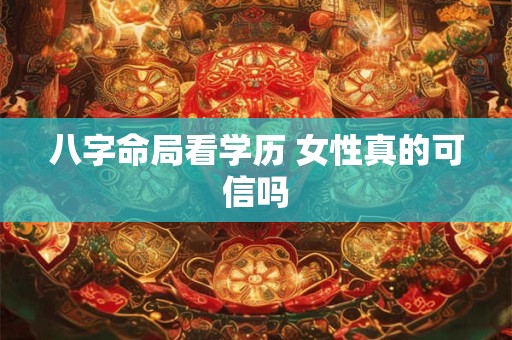 八字命局看学历 女性真的可信吗
