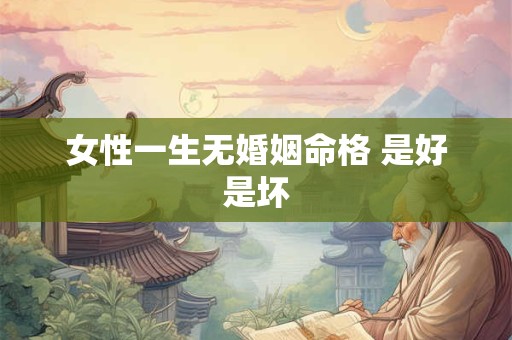 女性一生无婚姻命格 是好是坏