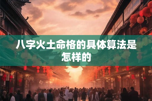 八字火土命格的具体算法是怎样的