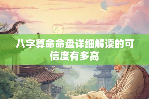 八字算命命盘详细解读的可信度有多高