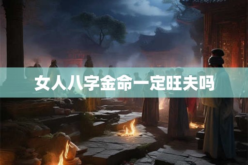 女人八字金命一定旺夫吗