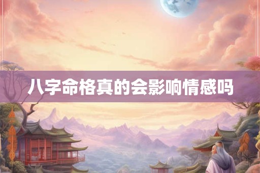 八字命格真的会影响情感吗